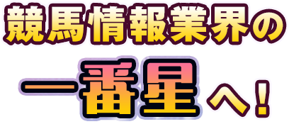 競馬情報業界の一番星へ！